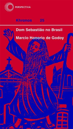 Dom Sebastião no Brasil, de Godoy, Marcio Honorio de. Série Khronos Editora Perspectiva Ltda., capa mole em português, 2005