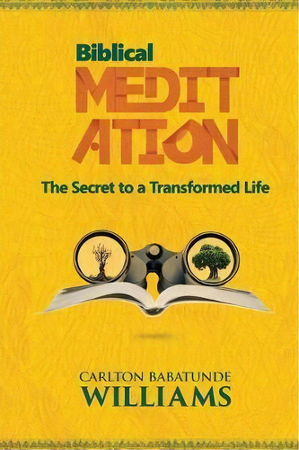 Biblical Meditation : The Secret To A Transformed Life, De Carlton Babatunde Williams. Editorial Soundink Publishing, Tapa Blanda En Inglés