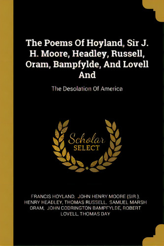 The Poems Of Hoyland, Sir J. H. Moore, Headley, Russell, Oram, Bampfylde, And Lovell And: The Des..., De Hoyland, Francis. Editorial Wentworth Pr, Tapa Blanda En Inglés