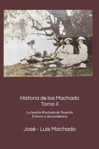 Historia De Los Machado Tomo Ii : La Familia Machado De Tene