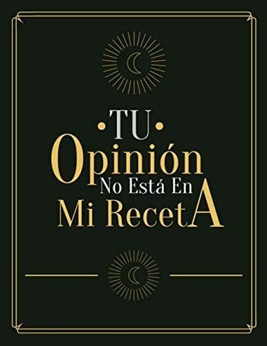 Libro: Tu Opinión No Está En Mi Receta: Libro De Recetas En