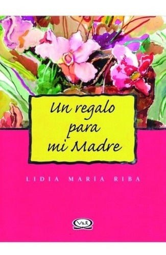 UN REGALO PARA MI MADRE - LIDIA MARIA RIBA, de Lidia María Riba. Editorial Vyr en español