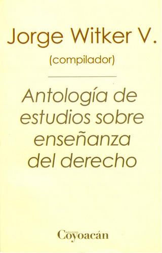 Antología De Estudios Sobre Enseñanza Del Derecho: No, De Jorge Witker V. (comp.)., Vol. 1. Editorial Coyoacán, Tapa Pasta Blanda, Edición 1 En Español, 2013
