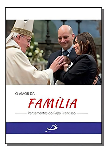 O Amor Da Família - Pensamentos Do Papa Francisco, De Danilo Alves Lima (org). Editora Paulus, Capa Mole Em Português, 2021