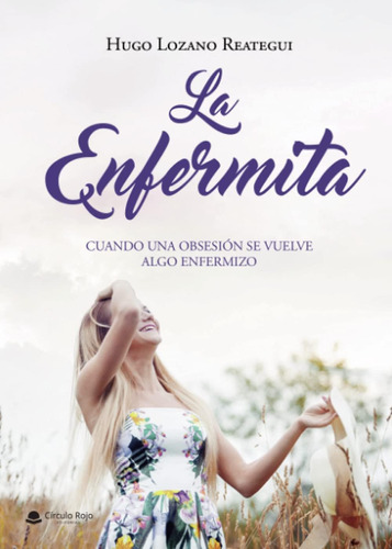 Libro: La Enfermita: Cuando Una Obsesión Se Vuelve Algo Enfe