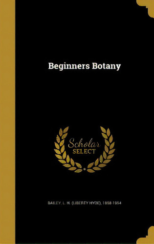 Beginners Botany, De Bailey, L. H. (liberty Hyde) 1858-1954. Editorial Wentworth Pr, Tapa Dura En Inglés