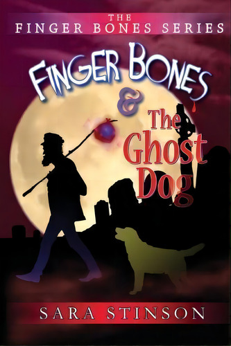 Finger Bones And The Ghost Dog, De Sara Stinson. Editorial Createspace Independent Publishing Platform, Tapa Blanda En Inglés