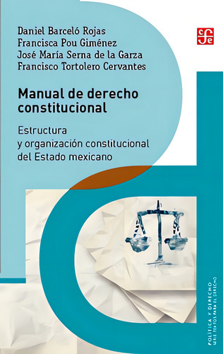Manual De Derecho Constitucional De Daniel Barceló, Francisca Pou, José María Serna y Francisco Tortolero Editorial Fondo De Cultura Económica Tapa Blanda En Español 2018