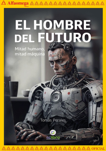 El Hombre Del Futuro. Mitad Humano, Mitad Máquina, De Tomás Perales. Editorial Alfaomega Grupo Editor, Tapa Blanda, Edición 1 En Español, 2023