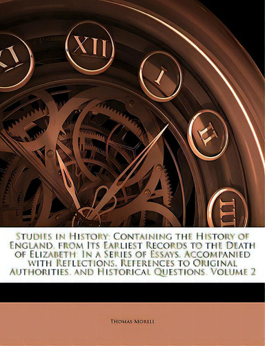 Studies In History; Containing The History Of England, From Its Earliest Records To The Death Of ..., De Morell, Thomas. Editorial Nabu Pr, Tapa Blanda En Inglés