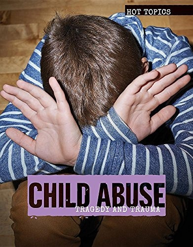 Child Abuse Tragedy And Trauma (hot Topics)