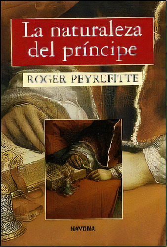 La Naturaleza Del Principe, De Peyrefitte, Roger. Serie N/a, Vol. Volumen Unico. Editorial Navona, Tapa Blanda, Edición 1 En Español, 2007