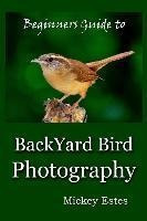 Beginners Guide To Backyard Bird Photography - Mickey Estes