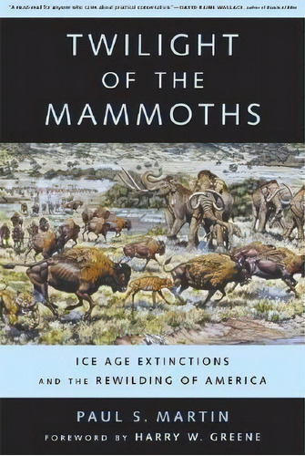 Twilight Of The Mammoths : Ice Age Extinctions And The Rewilding Of America, De Paul S. Martin. Editorial University Of California Press, Tapa Blanda En Inglés