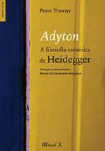 Adyton. A Filosofia Esotérica De Heidegger: A Filosofia Esoterica De Heidegger, De Trawny, Peter. Editorial Mauad X, Tapa Mole, Edición 2013-11-14 00:00:00 En Português