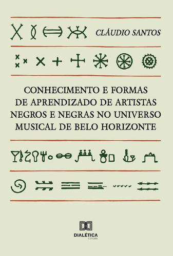 CONHECIMENTO E FORMAS DE APRENDIZADO DE ARTISTAS NEGROS E NEGRAS NO UNIVERSO MUSICAL DE BELO HORIZONTE, de CLAUDIO SANTOS. Editorial EDITORA DIALETICA, tapa blanda en portugués