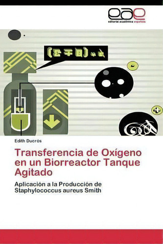 Transferencia De Oxigeno En Un Biorreactor Tanque Agitado, De Ducros Edith. Editorial Academica Espanola, Tapa Blanda En Español