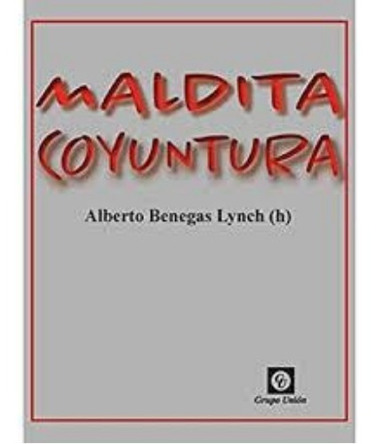 Maldita Coyuntura - Alberto Benegas Lynch (h) - Grupo Unión