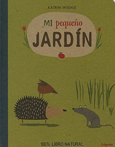 Mi Pequeño Jardín, de Katrin Wiehle. Editorial LOGUEZ, tapa blanda, edición 1 en español