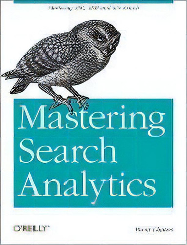 Mastering Search Analytics : Measuring Seo, Sem And Site Search, De Brent Chaters. Editorial O'reilly Media, Inc, Usa, Tapa Blanda En Inglés