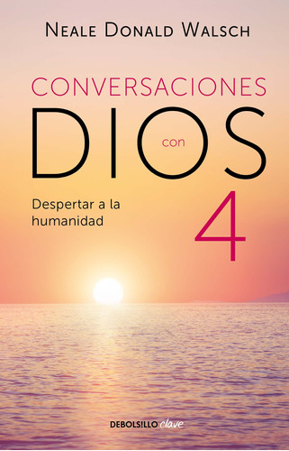 Conversaciones con Dios IV ( Conversaciones con Dios 4 ): Despertar a la humanidad, de Walsch, Neale Donald. Serie Clave Editorial Debolsillo, tapa blanda en español, 2020