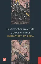Comprar Dialectica Invertida Y Otros Ensayos,la, De Viotti Da Costa,emilia., Vol. 1. Editorial Fondo Cultura Economica, Tapa Blanda En Español