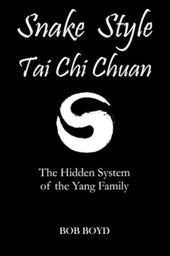 Snake Style Tai Chi Chuan: The Hidden System Of The Yang Fam