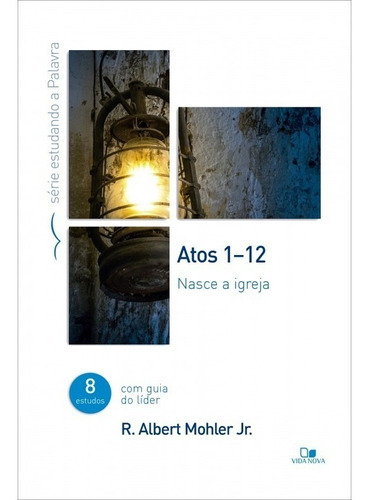Atos 1-12 - Série Estudando A Palavra Nasce A Igreja, De R. Albert Mohler, Jr.. Editora Vida Nova Em Português
