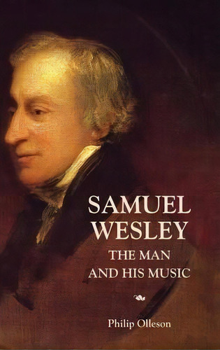 Samuel Wesley: The Man And His Music, De Philip Olleson. Editorial Boydell Brewer Ltd, Tapa Dura En Inglés
