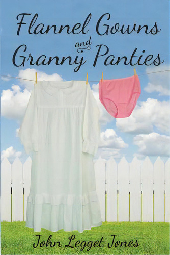 Flannel Gowns And Granny Panties, De Jones, John Legget., Vol. 1. Editorial Lightning Source Inc, Tapa Blanda En Inglés