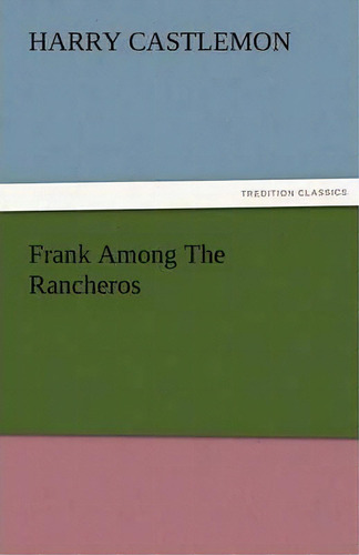 Frank Among The Rancheros, De Harry Castlemon. Editorial Tredition Classics, Tapa Blanda En Inglés