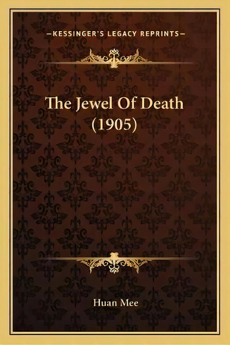 The Jewel Of Death (1905), De Huan Mee. Editorial Kessinger Publishing, Tapa Blanda En Inglés