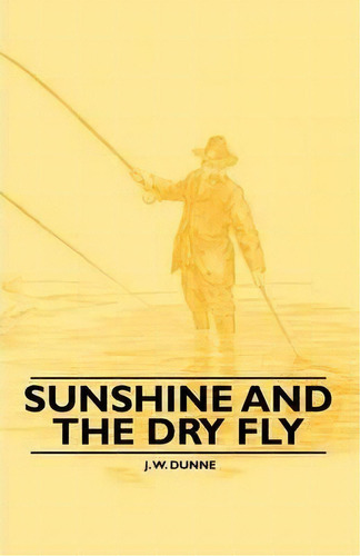 Sunshine And The Dry Fly, De J. W. Dunne. Editorial Read Books, Tapa Blanda En Inglés