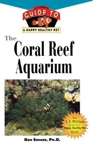 The Coral Reef Aquarium An Owners Guide To A Happy Healthy F