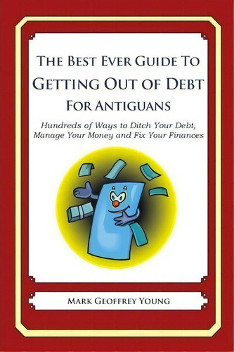 The Best Ever Guide To Getting Out Of Debt For Antiguans, De Mark Geoffrey Young. Editorial Createspace Independent Publishing Platform, Tapa Blanda En Inglés