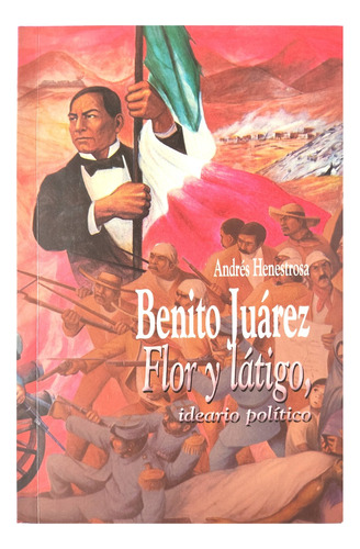 Benito Juárez Flor Y Látigo, Ideario Político Henestrosa