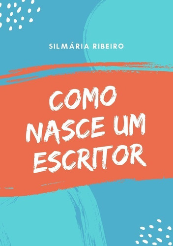 Como Nasce Um Escritor, De Silmária Ribeiro. Série Não Aplicável, Vol. 1. Editora Clube De Autores, Capa Mole, Edição 1 Em Português, 2021