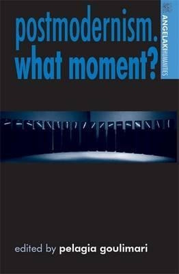 Postmodernism. What Moment? - Pelagia Goulimari