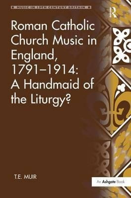 Roman Catholic Church Music In England, 1791-1914: A Hand...