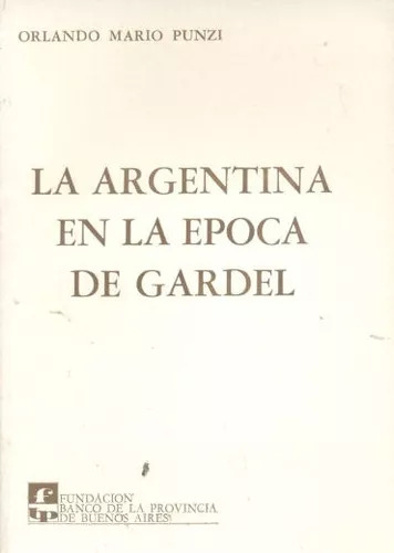 Orlando Mario Punzi: La Argentina En La Época De Gardel