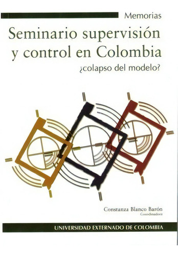 Supervisión y control en Colombia ¿colapso del modelo?, de Varios autores. Serie 9586169363, vol. 1. Editorial U. Externado de Colombia, tapa blanda, edición 2005 en español, 2005