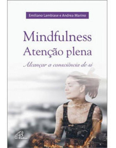 Mindfulness: Atenção Plena: Alcançar A Consciência De Si, De Lambiase, Emiliano / Marino, Andrea. Editora Paulinas, Capa Mole Em Português