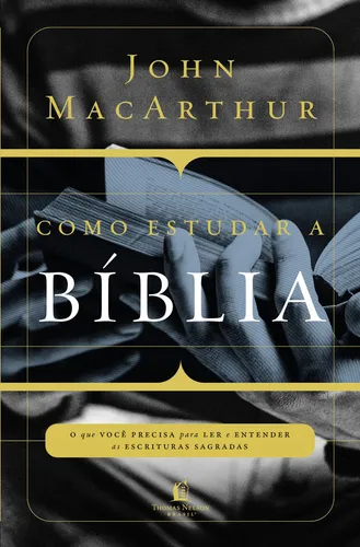 comprar Como estudar a Bíblia: O que você precisa entender para ler e entender as escrituras sagradas, de John Macarthur. Editorial Thomas Nelson Brasil, tapa mole en português, 2016