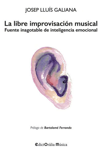 La Libre Improvisacion Musical: Fuente Inagotable De Inteligencia Emocional, De Galiana Gallach, Josep Lluis., Vol. 1. Editorial Edictoralia, Tapa Blanda En Español