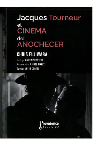 Jacques Tourneur. El Cinema Del Anochecer, De Chris Fujiwara. Editorial Providence Ediciones, Tapa Blanda En Español
