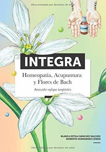 Integra Homeopatia, Acupuntura Y Flores De Bach...., De Sánchez Salcido, Blanca Estela. Editorial Independently Published En Español