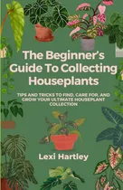 Comprar Libro: The Beginners Guide To Collecting Houseplants: Tips 