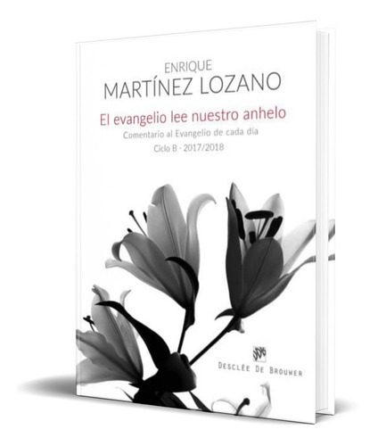 EL EVANGELIO LEE NUESTRO ANHELO, de Enrique Martínez Lozano. Editorial DESCLEE DE BROUWER, tapa blanda en español, 2017