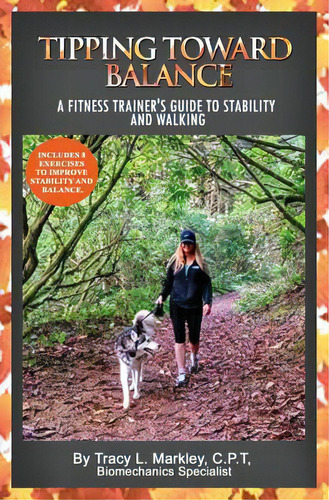 Tipping Toward Balance : A Fitness Trainer's Guide To Stability And Walking, De Tracy L Markley. Editorial Createspace Independent Publishing Platform, Tapa Blanda En Inglés