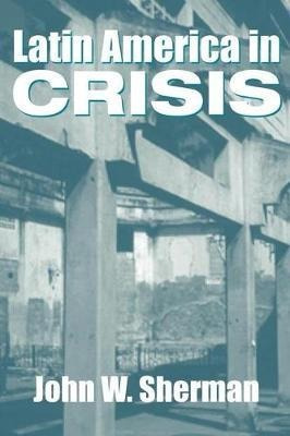 Latin America In Crisis - John W. Sherman (paperback)